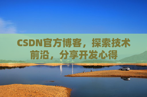 CSDN官方博客，探索技术前沿，分享开发心得
